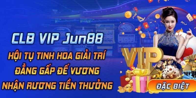 Chương trình CLB VIP thành viên nhà cái Jun88